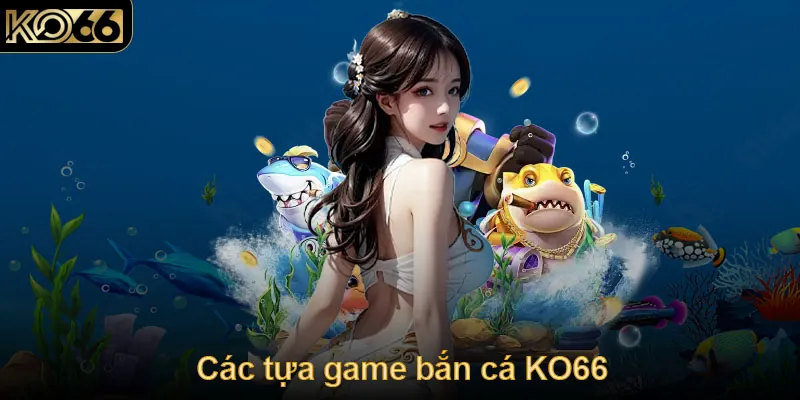 Các tựa game bắn cá KO66