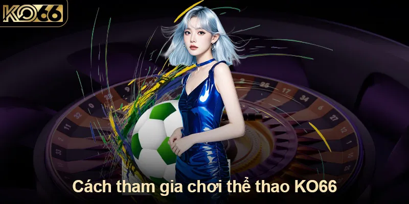 Cách tham gia chơi thể thao KO66