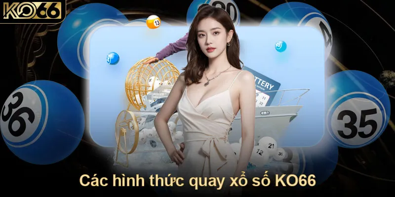 Các hình thức quay xổ số KO66 